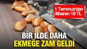 Bir ilde daha ekmeğe zam geldi: 1 Temmuz'dan itibaren 18 TL'den satılacak