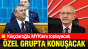 Kılıçdaroğlu MYK'sını toplayacak, Özel grupta konuşacak