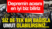 Depremin acısını en iyi biz biliriz: Siz de tek bir bağışla umut olabilirsiniz