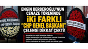 Engin Berberoğlu'nun cenaze töreninde iki farklı 'CHP Genel Başkanı' çelengi dikkat çekti