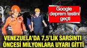 Google deprem testini geçti: Venezuela’da 7,5’lik sarsıntı öncesi milyonlara uyarı gitti