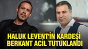 Haluk Levent'in kardeşi Berkant Acil tutuklandı