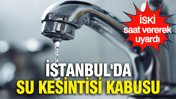 İstanbul'da su kesintisi kabusu: İSKİ saat vererek uyardı