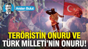 Teröristin onuru ve Türk Milleti’nin onuru