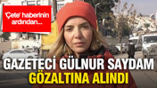 'Çete' haberinin ardından... Gazeteci Gülnur Saydam gözaltında