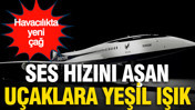 Havacılıkta yeni çağ: Ses hızını aşan uçaklara yeşil ışık