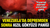 Kıyamet alameti yorumları geldi: Venezuela'da deprem sonrası kırmızı gökyüzü paniği