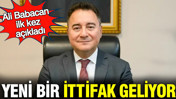 Ali Babacan ilk kez açıkladı: Yeni bir ittifak geliyor