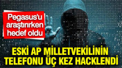 Pegasus'u araştırırken hedef oldu: Eski AP milletvekilinin telefonu üç kez hacklendi