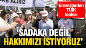Emeklilerden TÜİK tepkisi: 'Sadaka değil, hakkımızı istiyoruz'