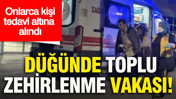 Düğünde toplu zehirlenme vakası: Onlarca kişi tedavi altına alındı