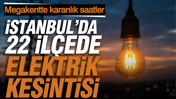 Megakentte karanlık saatler: İstanbul’da 22 ilçede elektrik kesintisi