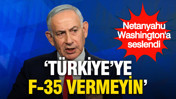 Netanyahu'dan Trump'a Türkiye çağrısı: 'F-35'leri vermeyin'