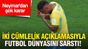 Neymar'dan şok karar: İki cümlelik açıklamasıyla futbol dünyasını sarstı