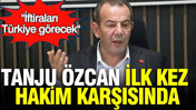 Tanju Özcan ilk kez hakim karşısında: İftiraları tüm Türkiye görecek