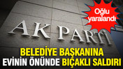 AK Partili belediye başkanına evinin önünde bıçaklı saldırı...Oğlu yaralandı