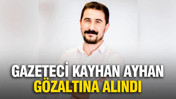 Gazeteci Kayhan Ayhan g&ouml;zaltına alındı