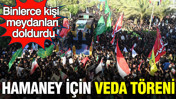 Hamaney için veda töreni: Binlerce kişi meydanları doldurdu
