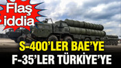 Flaş iddia: S-400’ler Birleşik Arap Emirlikleri’ne, F-35’ler Türkiye’ye