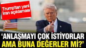 Trump'tan yeni 'İran' açıklaması: Anlaşmayı çok istiyorlar ama...