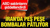 ABD saldırılarını şiddetlendirdi: İran'da peş peşe bombalar patlıyor