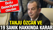 Bolu Belediyesi davasında Tanju Özcan ve 19 sanık hakkında karar