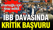 İBB davasında kritik başvuru: Ekrem İmamoğlu için itiraz edildi
