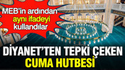 MEB’in ardından aynı ifadeyi Diyanet de kullandı: Tepki çeken Cuma hutbesi