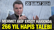 Mehmet Akif Ersoy hakkında 266 yıl hapis cezası istendi
