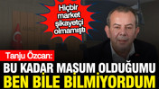 Tanju Özcan: Bu kadar masum olduğumu ben bile bilmiyordum, sütten çıkmış ak kaşık gibiyim