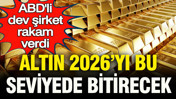 ABD’li dev şirket rakam verdi: Altın 2026’yı bu rakamla bitirecek