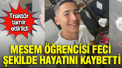 Traktör tamir ettirildi: MESEM öğrencisi feci şekilde hayatını kaybetti