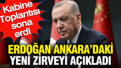 Kabine Toplantısı sona erdi: Erdoğan Ankara'daki yeni zirveyi duyurdu
