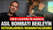 Haluk Levent'ten ilk açıklama: Asıl bombayı bekleyin