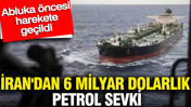 İran'dan 6 milyar dolarlık petrol sevki: Abluka öncesi harekete geçildi