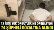 Suç örgütlerine dev operasyon: 74 kişi gözaltına alındı