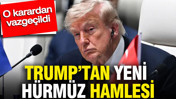 Trump'tan yeni hürmüz hamlesi: O karardan vazgeçildi