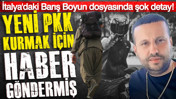Barış Boyun çetesi yeni PKK için haber göndermiş: İtalya'daki dosyada şok ayrıntı