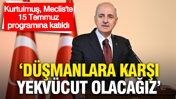 Numan Kurtulmuş, Meclis'te 15 Temmuz anma programına katıldı: "Düşmanlara karşı yekvücut olacağız”