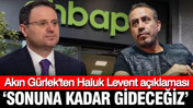 Akın Gürlek'ten Haluk Levent açıklaması: Her kuruşun hesabı verilmeli