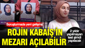 2 yıldır yapılmayan test şimdi yapılacak: Rojin Kabaiş’in mezarı açılabilir