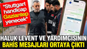 Haluk Levent ve yardımcısının bahis mesajları ortaya çıktı: Stuttgart handicap Gaziantep yenecek