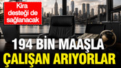 194 bin maaşla çalışan arıyorlar: Kira desteği de sağlanacak