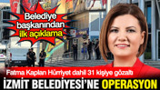 İzmit Belediyesi'ne operasyon: Belediye Başkanı Fatma Kaplan Hürriyet hakkında gözaltı kararı