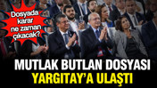 Mutlak Butlan dosyası Yargıtay'a ulaştı
