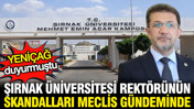 Şırnak Üniversitesi rektörünün skandalları Meclis gündeminde: YENİÇAĞ duyurmuştu