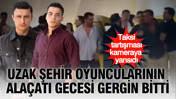 Uzak Şehir oyuncularının Alaçatı gecesi gergin bitti: Taksi tartışması kameraya yansıdı