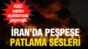 ABD'nin saldırı açıklamasının ardından İran'da peş peşe patlama sesleri