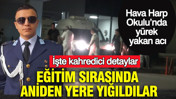 Eğitim sırasında aniden yere yığıldılar: İşte kahredici detaylar: Hava Harp Okulu’nda yürek yakan acı