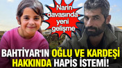 Narin Güran davasında yeni gelişme: Nevzat Bahtiyar'ın oğlu ve kardeşi hakkında hapis istemi